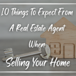 10 Things To Expect From A Real Estate Agent When Selling Your Home